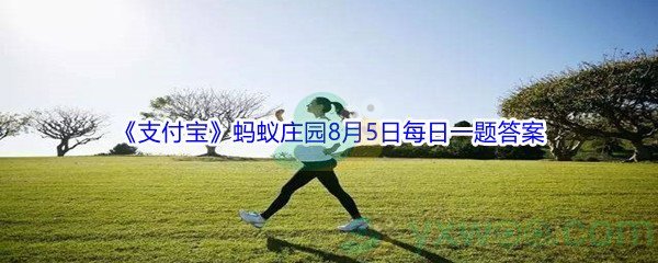 2021《支付宝》蚂蚁庄园8月5日每日一题答案(2)