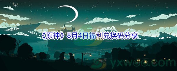 2021《原神》8月4日福利兑换码分享