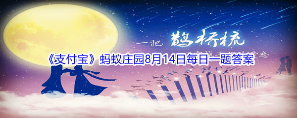 2021《支付宝》蚂蚁庄园8月14日每日一题答案