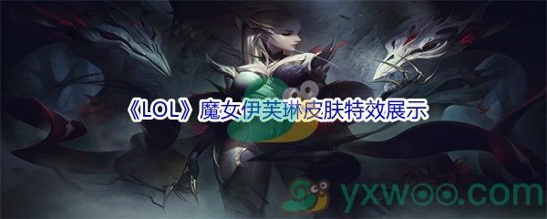 《LOL》11.16版本魔女伊芙琳皮肤特效展示