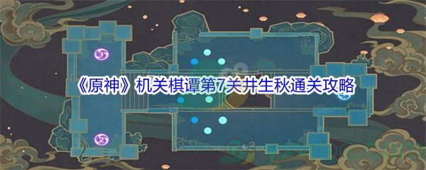 《原神》机关棋谭第7关井生秋通关攻略介绍