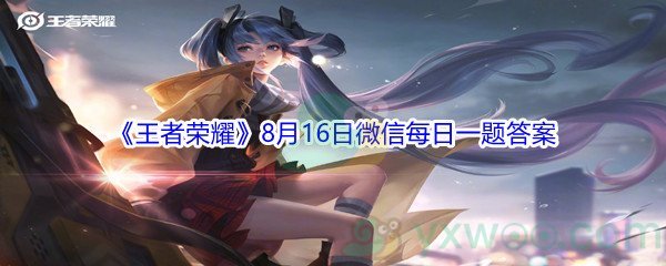 2021《王者荣耀》8月16日微信每日一题答案