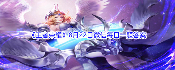 2021《王者荣耀》8月22日微信每日一题答案