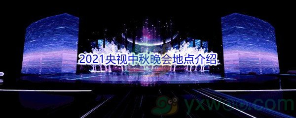 2021央视中秋晚会地点介绍