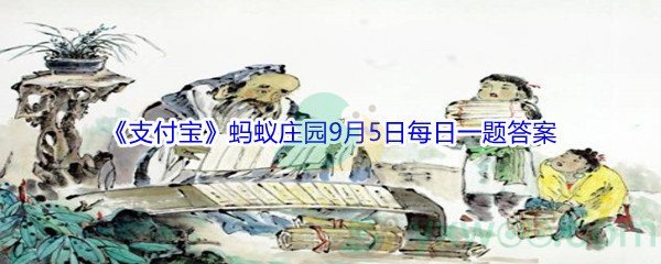 2021《支付宝》蚂蚁庄园9月5日每日一题答案(2)