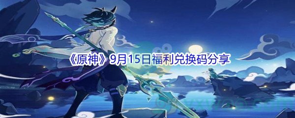 2021《原神》9月15日福利兑换码分享