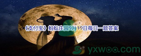 2021《支付宝》蚂蚁庄园9月19日每日一题答案(2)