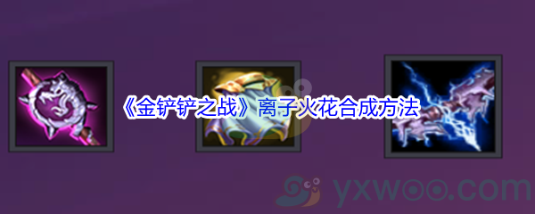 《金铲铲之战》离子火花合成方法介绍