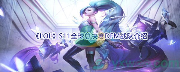 《LOL》S11全球总决赛DFM战队介绍