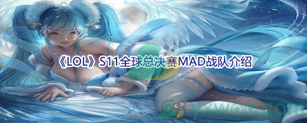 《LOL》S11全球总决赛MAD战队介绍