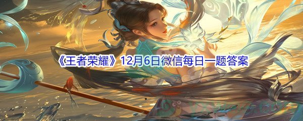 2021《王者荣耀》12月6日微信每日一题答案