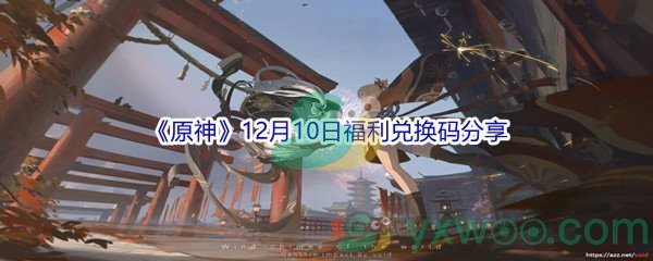 2021《原神》12月10日福利兑换码分享