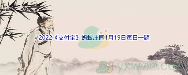 2022《支付宝》蚂蚁庄园1月19日每日一题答案