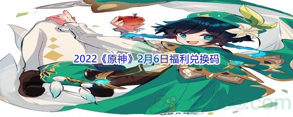 2022《原神》2月6日福利兑换码分享