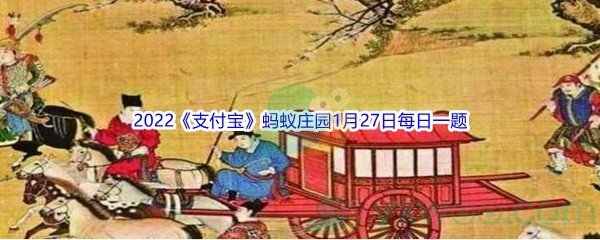 2022《支付宝》蚂蚁庄园1月27日每日一题答案(2)