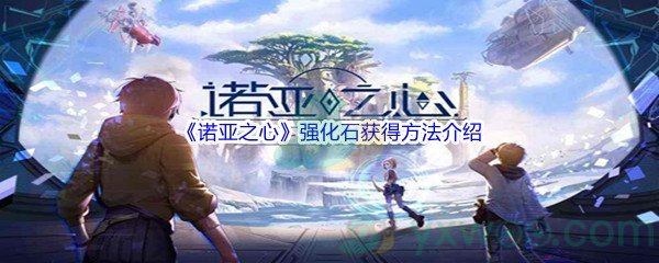 《诺亚之心》强化石获得方法介绍