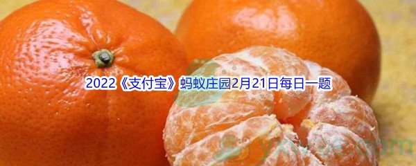 2022《支付宝》蚂蚁庄园2月21日每日一题答案