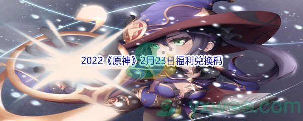 2022《原神》2月23日福利兑换码分享