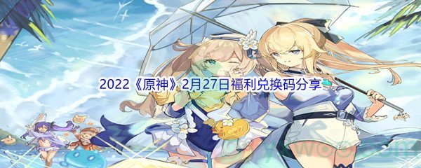 2022《原神》2月27日福利兑换码分享