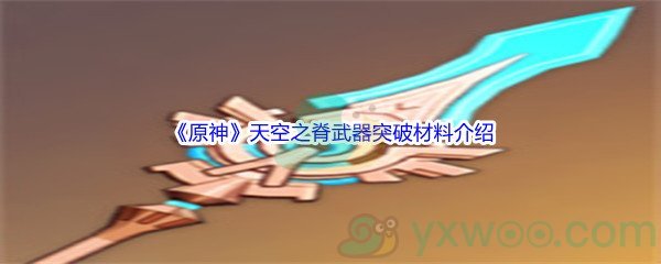 《原神》天空之脊武器突破材料介绍