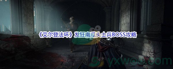 《艾尔登法环》发狂南瓜头士兵BOSS打法攻略