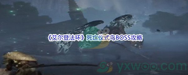 《艾尔登法环》死亡仪式鸟BOSS打法攻略