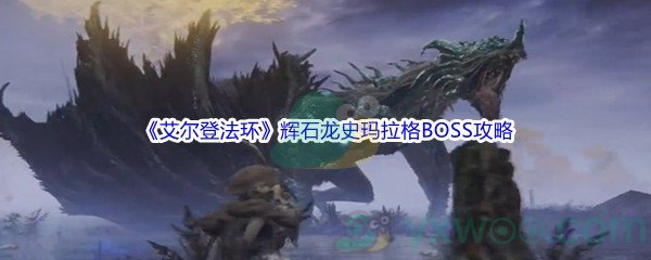 《艾尔登法环》辉石龙史玛拉格BOSS打法攻略