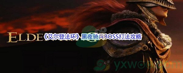 《艾尔登法环》黑夜骑兵BOSS打法攻略