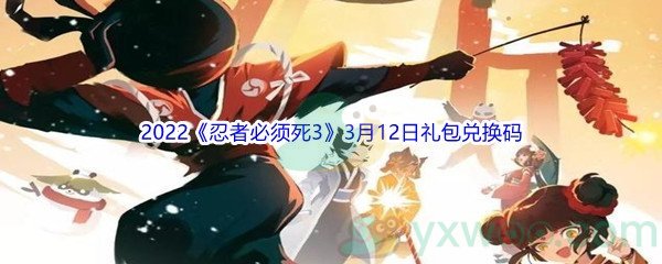 2022《忍者必须死3》3月12日礼包兑换码分享