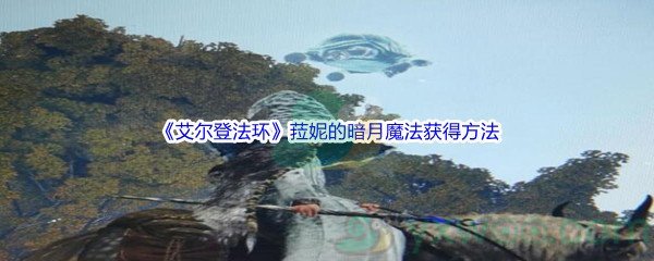 《艾尔登法环》菈妮的暗月魔法获得方法介绍