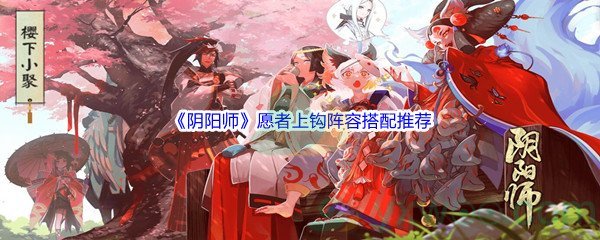 《阴阳师》愿者上钩阵容搭配推荐介绍