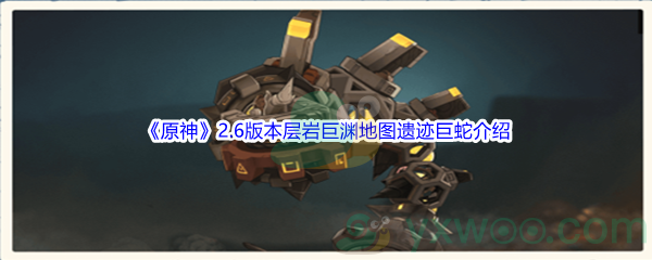 《原神》2.6版本层岩巨渊地图遗迹巨蛇详细介绍