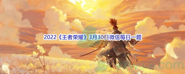 2022《王者荣耀》3月30日微信每日一题答案