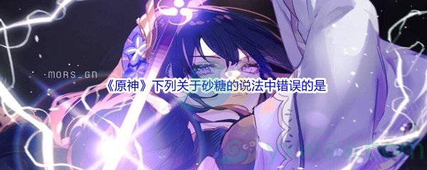 《原神》下列关于砂糖的说法中错误的是问题答案分享