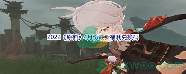 2022《原神》4月份最新福利兑换码汇总分享