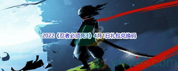 2022《忍者必须死3》4月1日礼包兑换码分享