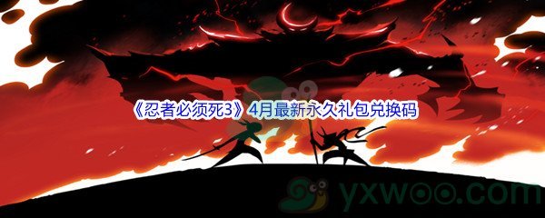 2022《忍者必须死3》4月最新永久礼包兑换码分享