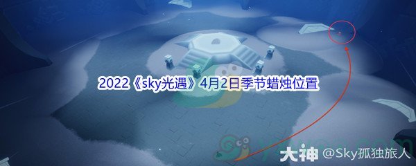 2022《sky光遇》4月2日季节蜡烛位置介绍