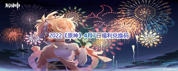 2022《原神》4月7日福利兑换码分享