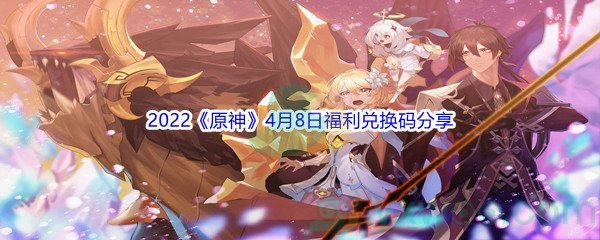 2022《原神》4月8日福利兑换码分享