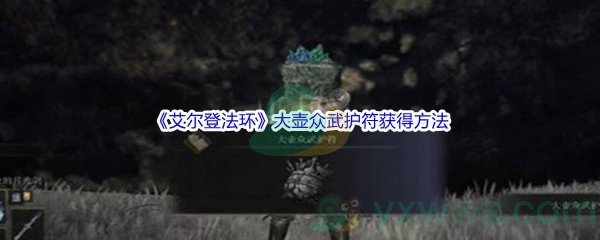 《艾尔登法环》大壶众武护符获得方法介绍