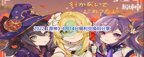 2022《原神》4月14日福利兑换码分享