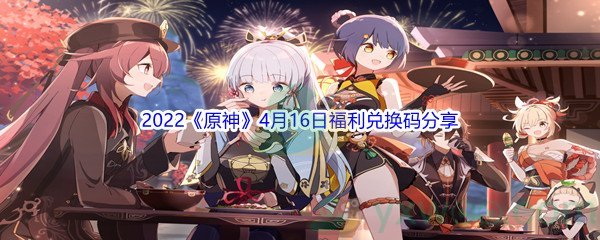 2022《原神》4月16日福利兑换码分享