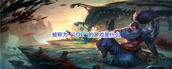 《哔哩哔哩》被称为“LOL”的游戏是什么