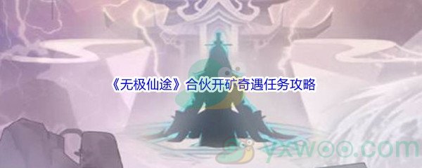 《无极仙途》合伙开矿奇遇任务完成攻略