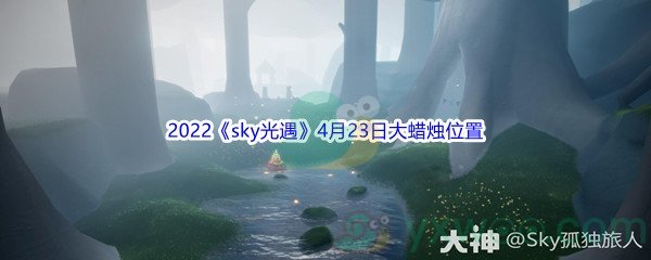 2022《sky光遇》4月23日大蜡烛位置分享