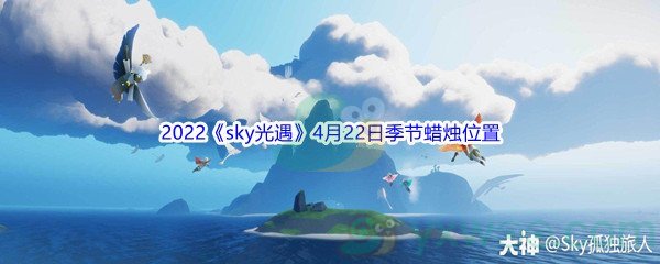 2022《sky光遇》4月22日季节蜡烛位置介绍