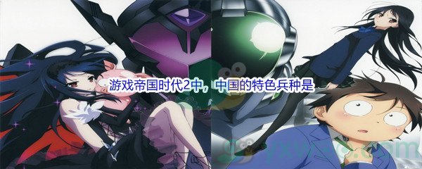 《哔哩哔哩》游戏帝国时代2中，中国的特色兵种是