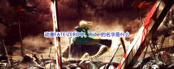 《哔哩哔哩》动漫FATE ZERO中，Rider的名字是什么