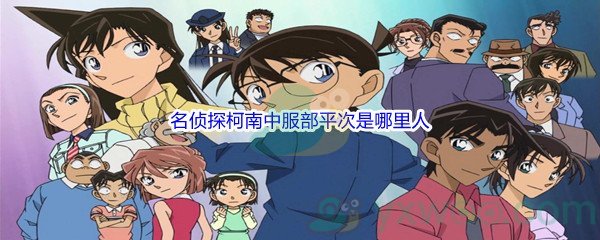 《哔哩哔哩》名侦探柯南中服部平次是哪里人